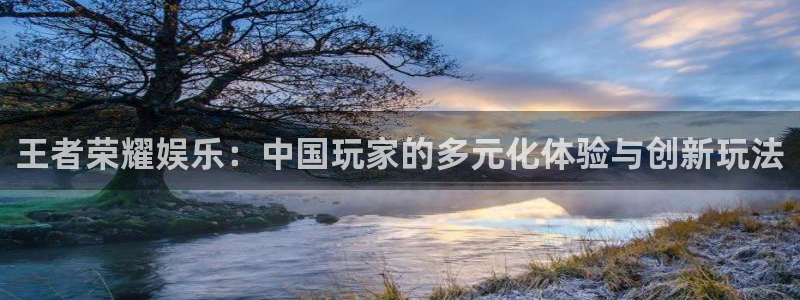 长征娱乐：王者荣耀娱乐：中国玩家的多元化体验与创新玩法